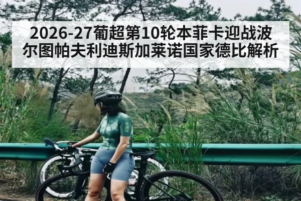 2026-27葡超第10轮本菲卡迎战波尔图帕夫利迪斯加莱诺国家德比解析